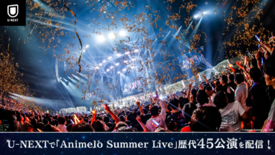 この夏は「アニサマ」歴代ライブをU-NEXTで！過去18年分見放題配信が決定！！