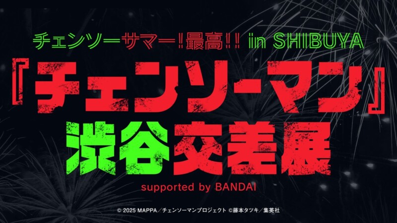 チェンソーサマー!最高!!in SHIBUYA 『チェンソーマン』渋谷交差展 supported by BANDAI