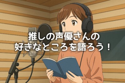 推しの声優さんの好きなところを語ろう！